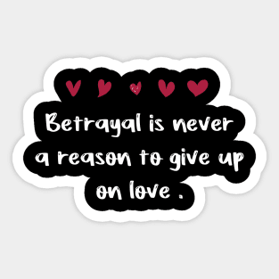 Betrayal is never a reason to give up on love . Sticker